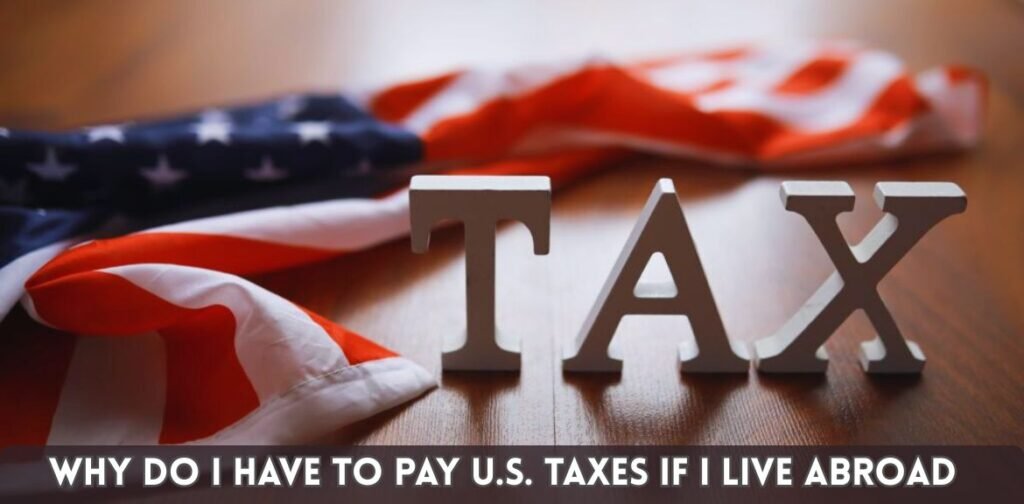 Why Do I Have to Pay U.S. Taxes If I Live Abroad